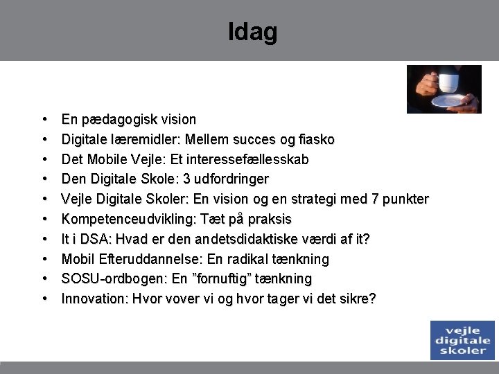 Idag • • • En pædagogisk vision Digitale læremidler: Mellem succes og fiasko Det