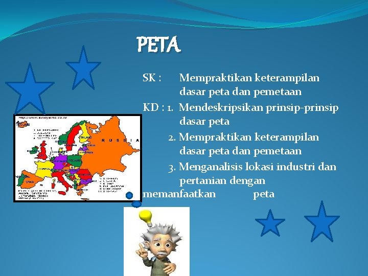 PETA SK : Mempraktikan keterampilan dasar peta dan pemetaan KD : 1. Mendeskripsikan prinsip-prinsip