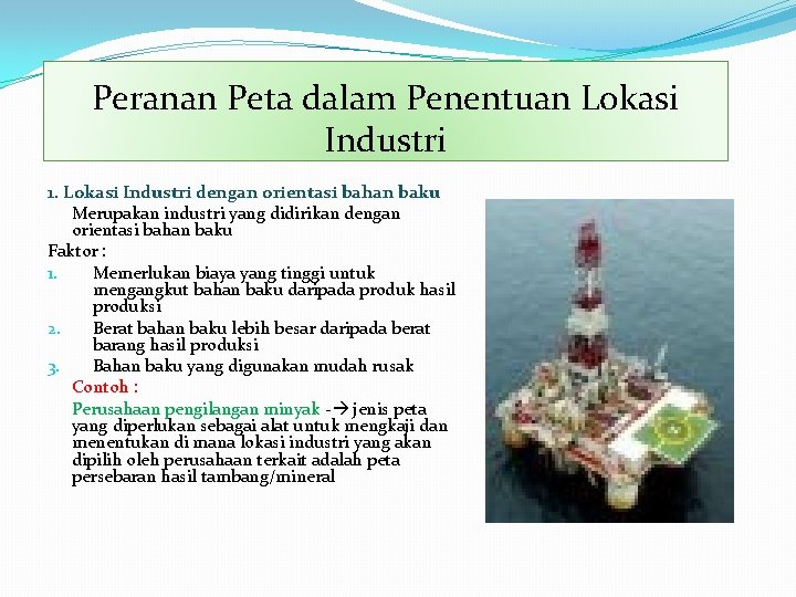 Peranan Peta dalam Penentuan Lokasi Industri 1. Lokasi Industri dengan orientasi bahan baku Merupakan