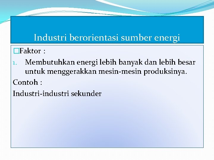 Industri berorientasi sumber energi �Faktor : 1. Membutuhkan energi lebih banyak dan lebih besar