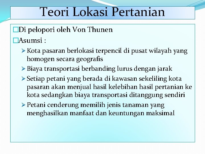 Teori Lokasi Pertanian �Di pelopori oleh Von Thunen �Asumsi : Ø Kota pasaran berlokasi