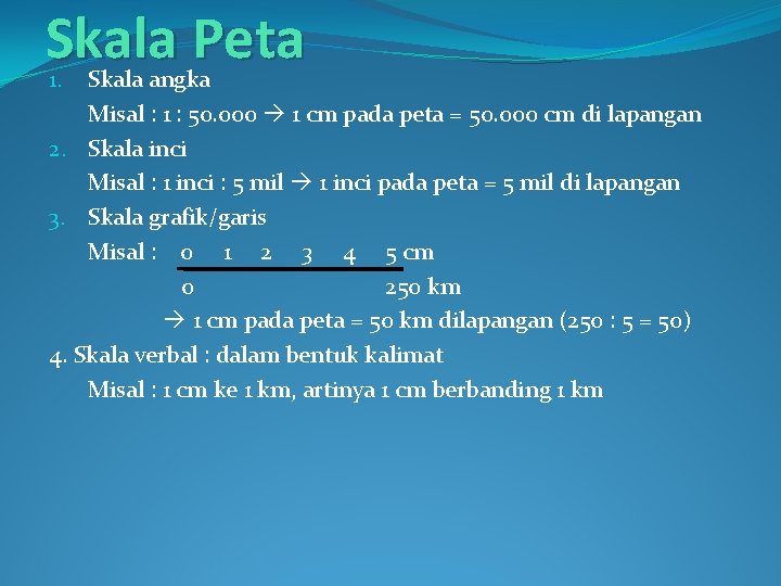 Skala Peta Skala angka Misal : 1 : 50. 000 1 cm pada peta