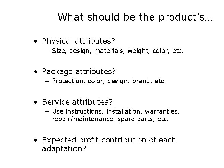 What should be the product’s… • Physical attributes? – Size, design, materials, weight, color,