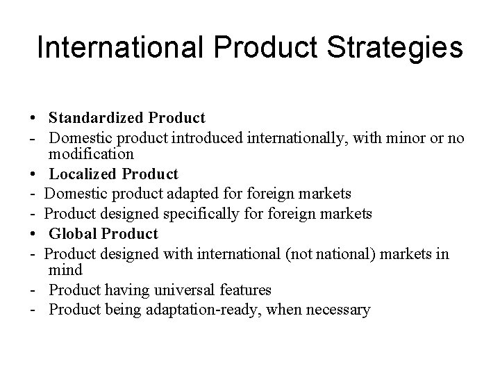 International Product Strategies • Standardized Product - Domestic product introduced internationally, with minor or