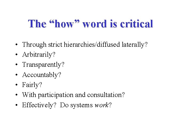 The “how” word is critical • • Through strict hierarchies/diffused laterally? Arbitrarily? Transparently? Accountably? The “how” word is critical • • Through strict hierarchies/diffused laterally? Arbitrarily? Transparently? Accountably?
