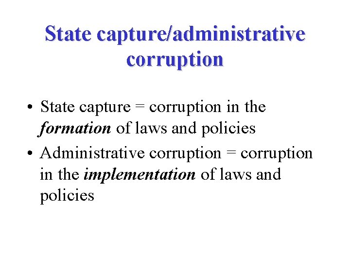 State capture/administrative corruption • State capture = corruption in the formation of laws and State capture/administrative corruption • State capture = corruption in the formation of laws and