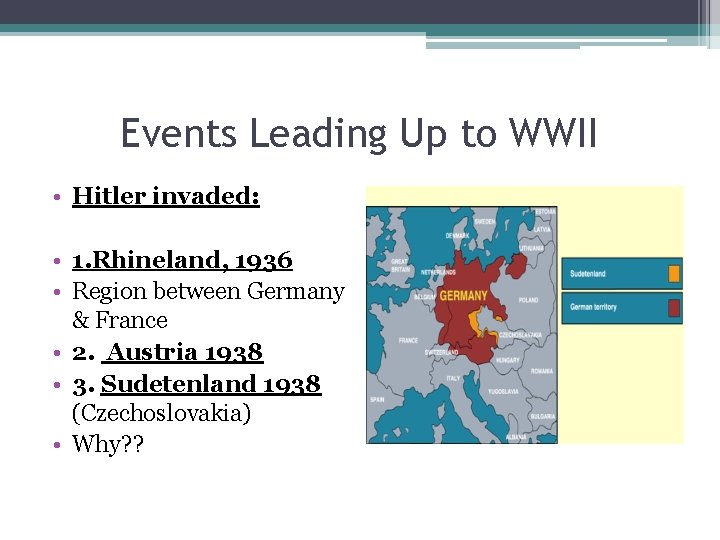 Events Leading Up to WWII • Hitler invaded: • 1. Rhineland, 1936 • Region