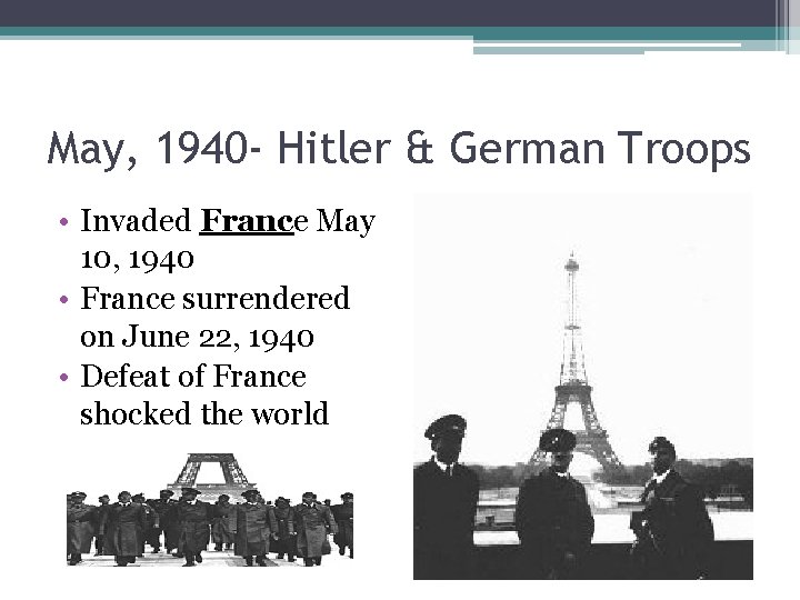 May, 1940 - Hitler & German Troops • Invaded France May 10, 1940 •