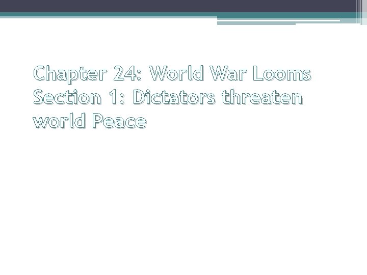 Chapter 24: World War Looms Section 1: Dictators threaten world Peace Chapter 24: World War Looms Section 1: Dictators threaten world Peace
