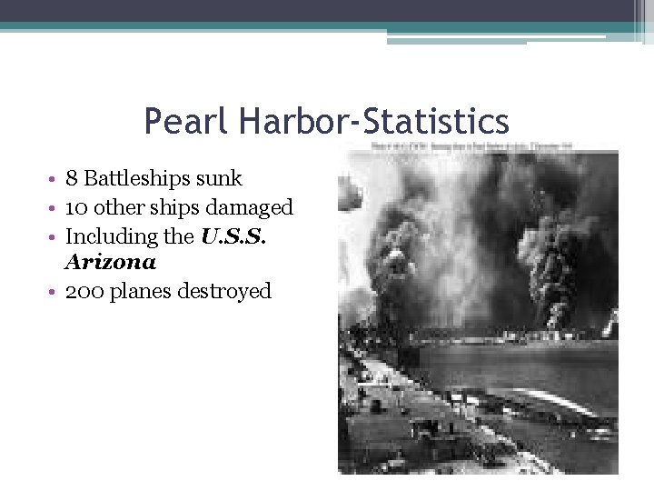 Pearl Harbor-Statistics • 8 Battleships sunk • 10 other ships damaged • Including the