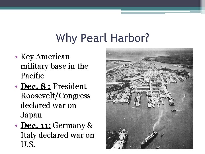 Why Pearl Harbor? • Key American military base in the Pacific • Dec. 8