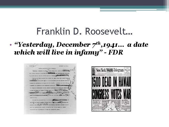 Franklin D. Roosevelt… • “Yesterday, December 7 th, 1941… a date which will live