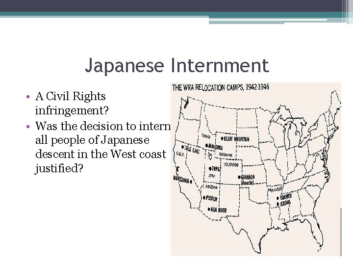 Japanese Internment • A Civil Rights infringement? • Was the decision to intern all