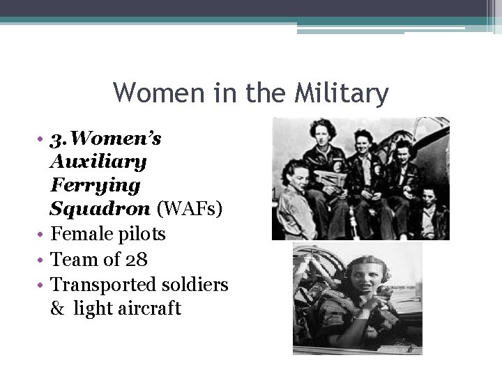 Women in the Military • 3. Women’s Auxiliary Ferrying Squadron (WAFs) • Female pilots