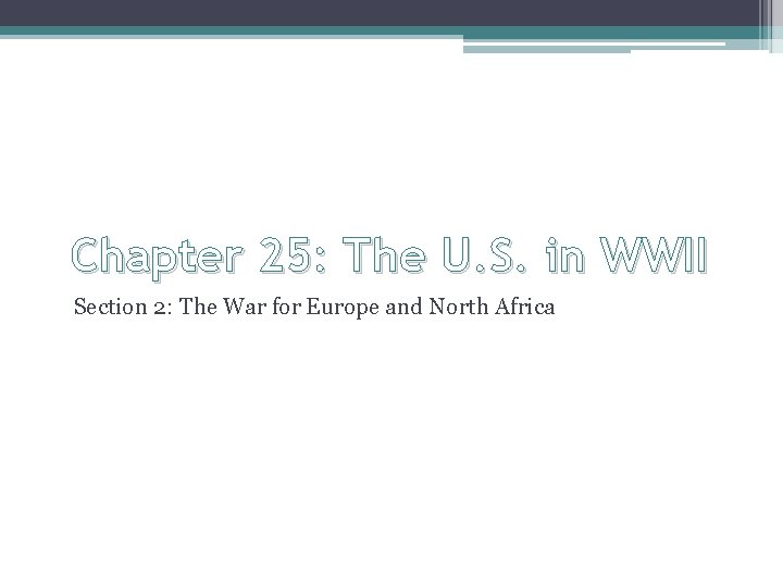 Chapter 25: The U. S. in WWII Section 2: The War for Europe and