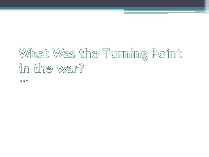 What Was the Turning Point in the war? *** What Was the Turning Point in the war? ***
