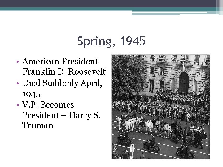 Spring, 1945 • American President Franklin D. Roosevelt • Died Suddenly April, 1945 •