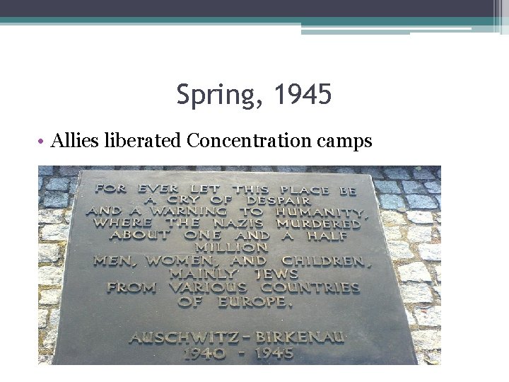 Spring, 1945 • Allies liberated Concentration camps 