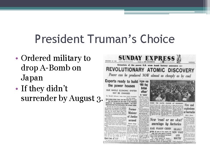 President Truman’s Choice • Ordered military to drop A-Bomb on Japan • If they