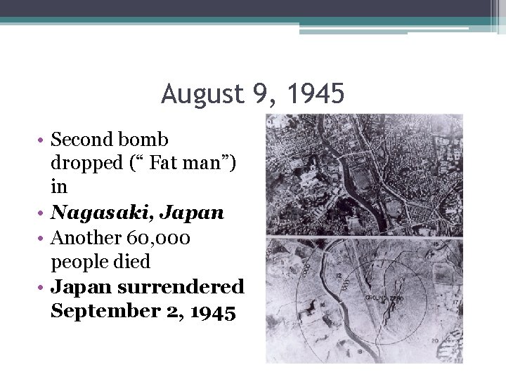 August 9, 1945 • Second bomb dropped (“ Fat man”) in • Nagasaki, Japan