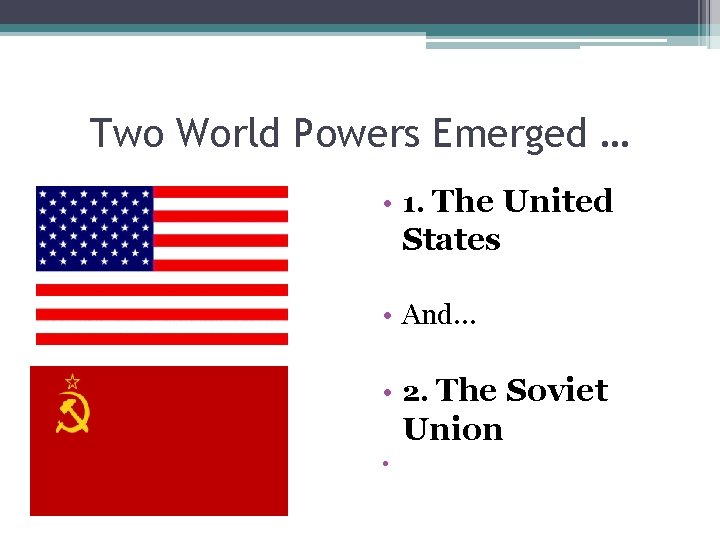 Two World Powers Emerged … • 1. The United States • And… • 2. Two World Powers Emerged … • 1. The United States • And… • 2.