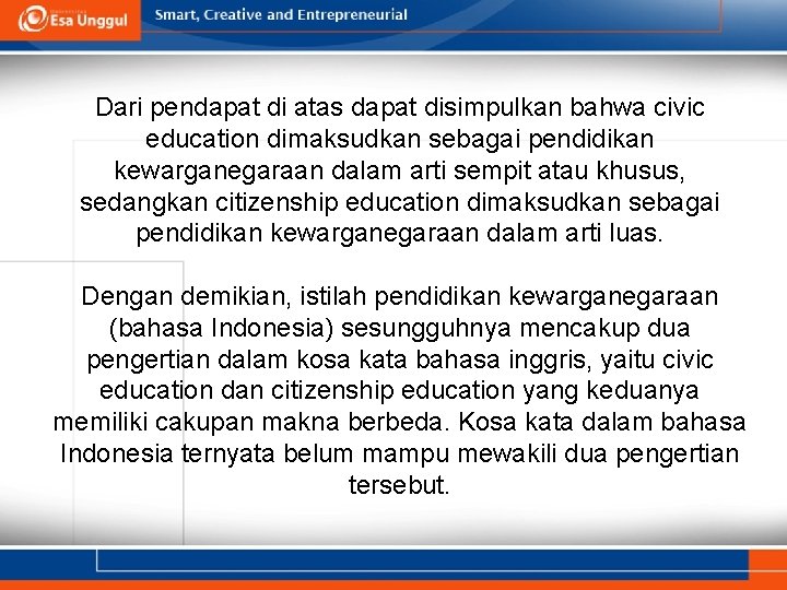 Dari pendapat di atas dapat disimpulkan bahwa civic education dimaksudkan sebagai pendidikan kewarganegaraan dalam