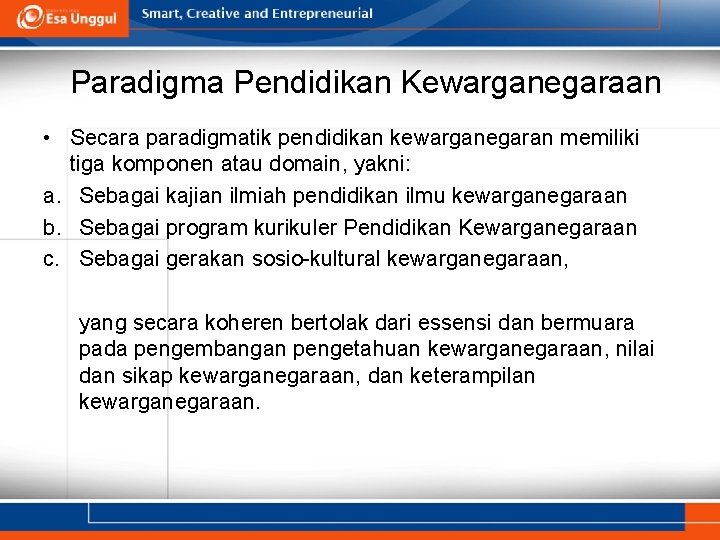 Paradigma Pendidikan Kewarganegaraan • Secara paradigmatik pendidikan kewarganegaran memiliki tiga komponen atau domain, yakni: