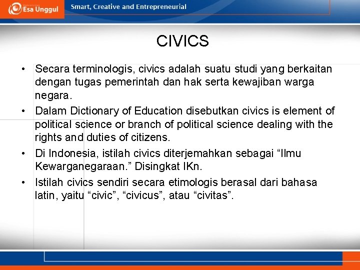 CIVICS • Secara terminologis, civics adalah suatu studi yang berkaitan dengan tugas pemerintah dan