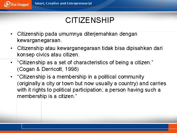 CITIZENSHIP • Citizenship pada umumnya diterjemahkan dengan kewarganegaraan. • Citizenship atau kewarganegaraan tidak bisa