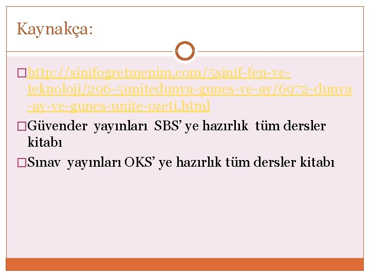 Kaynakça: �http: //sinifogretmenim. com/5 sinif-fen-ve- teknoloji/296 -5 unitedunya-gunes-ve-ay/6972 -dunya -ay-ve-gunes-unite-ozeti. html �Güvender yayınları SBS’