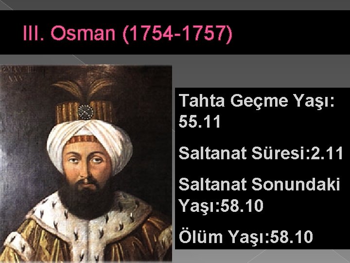 III. Osman (1754 -1757) � Tahta Geçme Yaşı: 55. 11 Saltanat Süresi: 2. 11