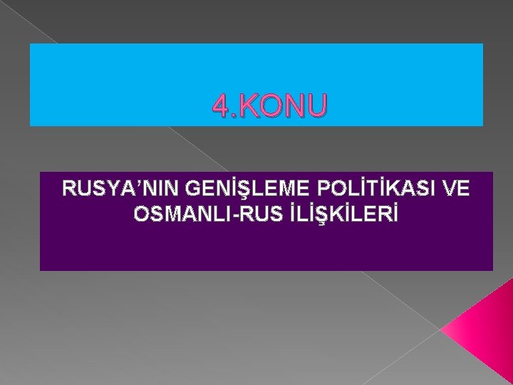 4. KONU RUSYA’NIN GENİŞLEME POLİTİKASI VE OSMANLI-RUS İLİŞKİLERİ 