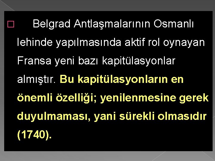 � Belgrad Antlaşmalarının Osmanlı lehinde yapılmasında aktif rol oynayan Fransa yeni bazı kapitülasyonlar almıştır.