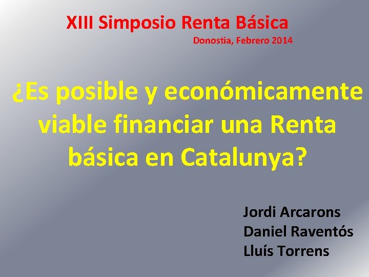 XIII Simposio Renta Básica Donostia, Febrero 2014 ¿Es posible y económicamente viable financiar una