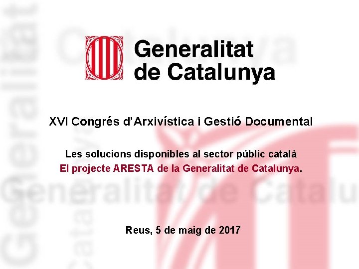 XVI Congrés d’Arxivística i Gestió Documental Les solucions disponibles al sector públic català El