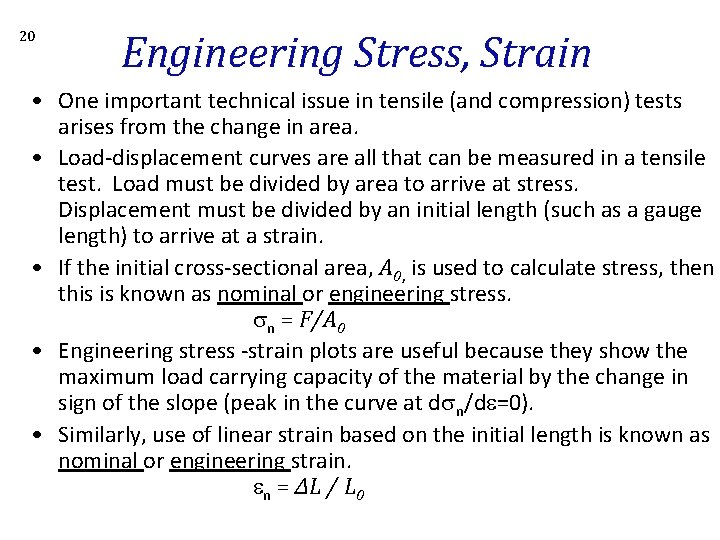 20 Engineering Stress, Strain • One important technical issue in tensile (and compression) tests