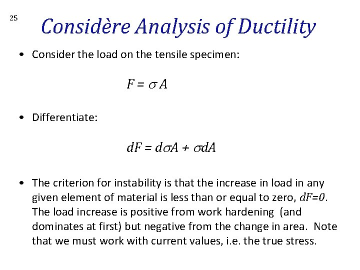 25 Considère Analysis of Ductility • Consider the load on the tensile specimen: F