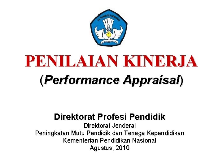 PENILAIAN KINERJA (Performance Appraisal) Direktorat Profesi Pendidik Direktorat Jenderal Peningkatan Mutu Pendidik dan Tenaga PENILAIAN KINERJA (Performance Appraisal) Direktorat Profesi Pendidik Direktorat Jenderal Peningkatan Mutu Pendidik dan Tenaga