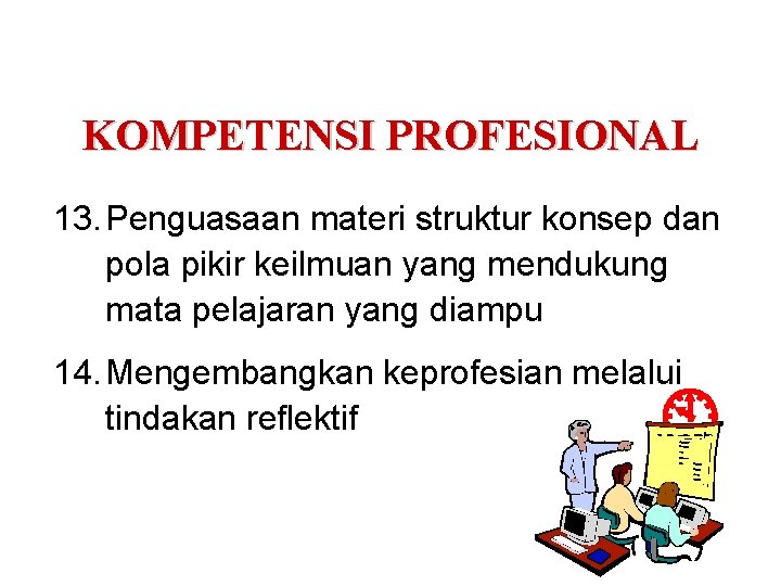 KOMPETENSI PROFESIONAL 13. Penguasaan materi struktur konsep dan pola pikir keilmuan yang mendukung mata KOMPETENSI PROFESIONAL 13. Penguasaan materi struktur konsep dan pola pikir keilmuan yang mendukung mata