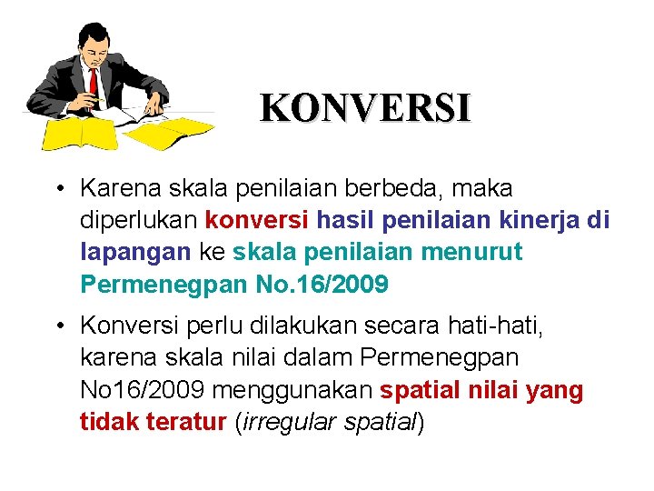 KONVERSI • Karena skala penilaian berbeda, maka diperlukan konversi hasil penilaian kinerja di lapangan KONVERSI • Karena skala penilaian berbeda, maka diperlukan konversi hasil penilaian kinerja di lapangan
