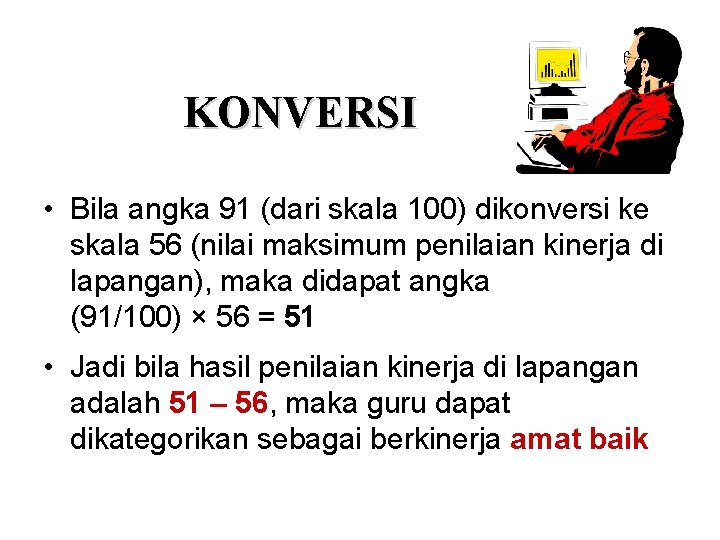 KONVERSI • Bila angka 91 (dari skala 100) dikonversi ke skala 56 (nilai maksimum KONVERSI • Bila angka 91 (dari skala 100) dikonversi ke skala 56 (nilai maksimum