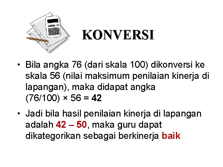 KONVERSI • Bila angka 76 (dari skala 100) dikonversi ke skala 56 (nilai maksimum KONVERSI • Bila angka 76 (dari skala 100) dikonversi ke skala 56 (nilai maksimum