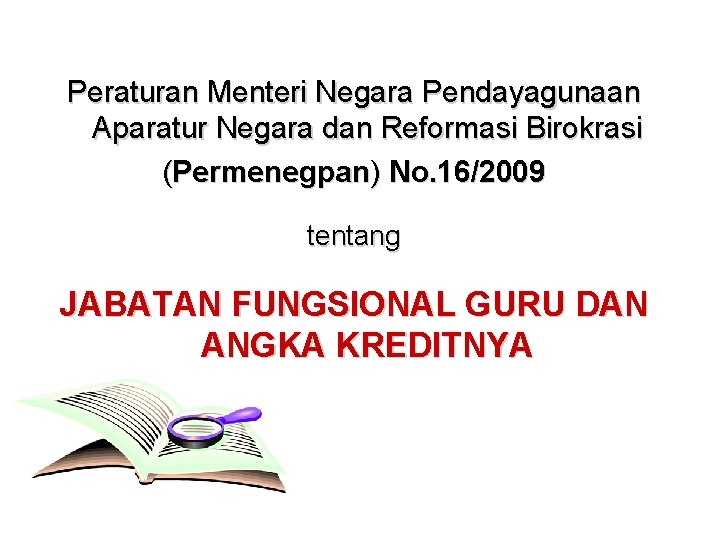 Peraturan Menteri Negara Pendayagunaan Aparatur Negara dan Reformasi Birokrasi (Permenegpan) No. 16/2009 tentang JABATAN Peraturan Menteri Negara Pendayagunaan Aparatur Negara dan Reformasi Birokrasi (Permenegpan) No. 16/2009 tentang JABATAN