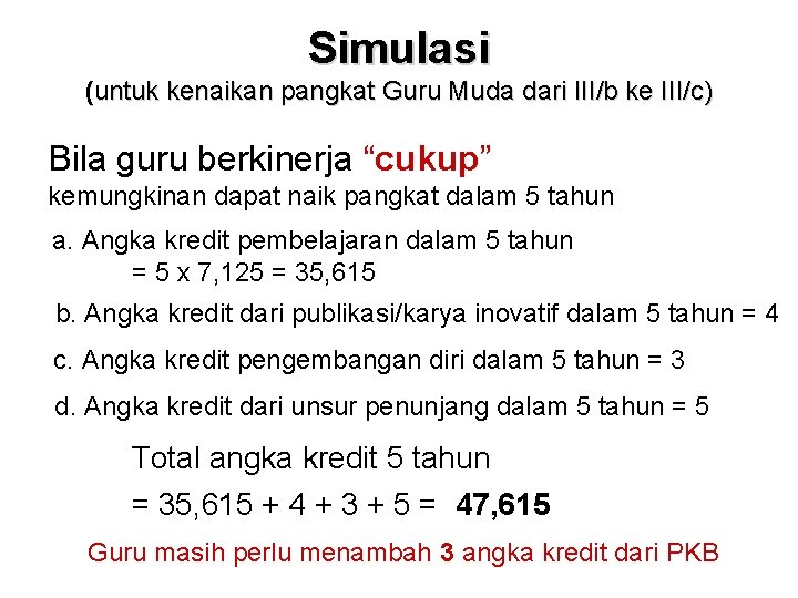 Simulasi (untuk kenaikan pangkat Guru Muda dari III/b ke III/c) Bila guru berkinerja “cukup” Simulasi (untuk kenaikan pangkat Guru Muda dari III/b ke III/c) Bila guru berkinerja “cukup”