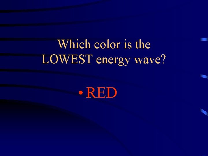 Which color is the LOWEST energy wave? • RED Which color is the LOWEST energy wave? • RED