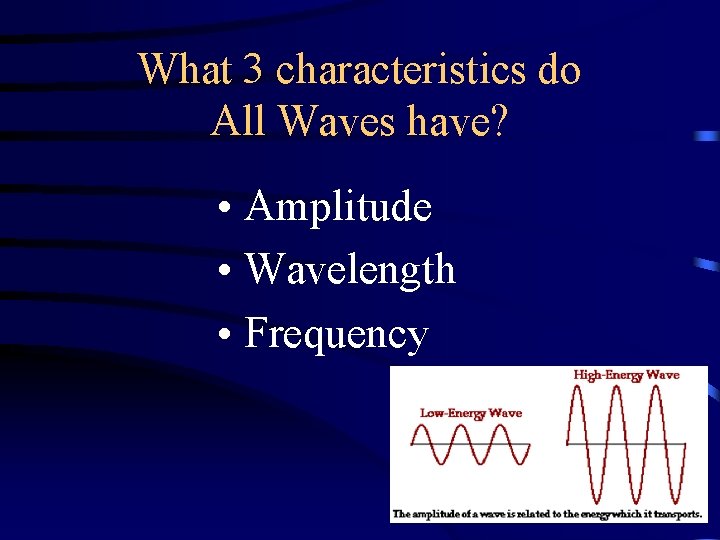 What 3 characteristics do All Waves have? • Amplitude • Wavelength • Frequency What 3 characteristics do All Waves have? • Amplitude • Wavelength • Frequency