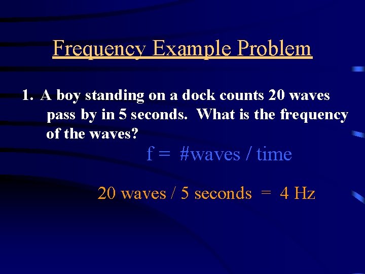 Frequency Example Problem 1. A boy standing on a dock counts 20 waves pass Frequency Example Problem 1. A boy standing on a dock counts 20 waves pass