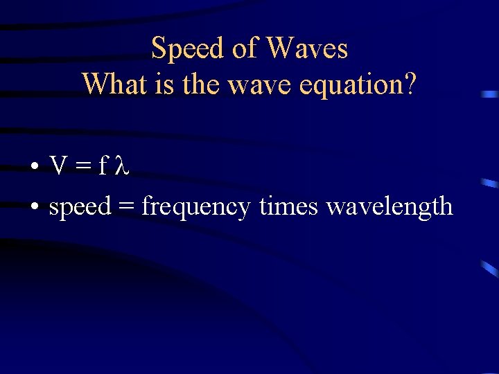 Speed of Waves What is the wave equation? • V = f • speed Speed of Waves What is the wave equation? • V = f • speed