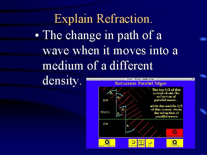 Explain Refraction. • The change in path of a wave when it moves into Explain Refraction. • The change in path of a wave when it moves into