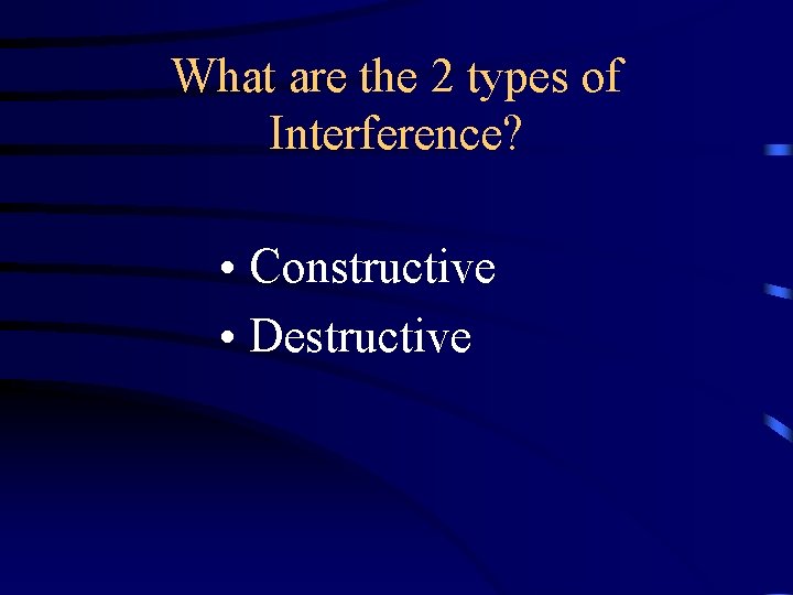 What are the 2 types of Interference? • Constructive • Destructive What are the 2 types of Interference? • Constructive • Destructive
